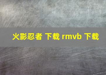 火影忍者 下载 rmvb 下载